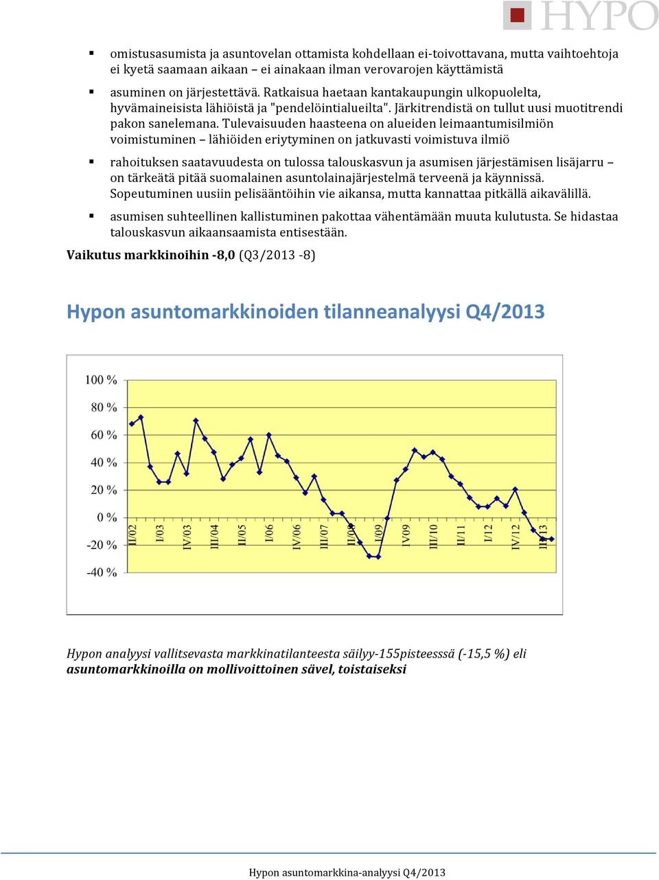 Tulevaisuuden haasteena on alueiden leimaantumisilmiön voimistuminen lähiöiden eriytyminen on jatkuvasti voimistuva ilmiö rahoituksen saatavuudesta on tulossa talouskasvun ja asumisen järjestämisen