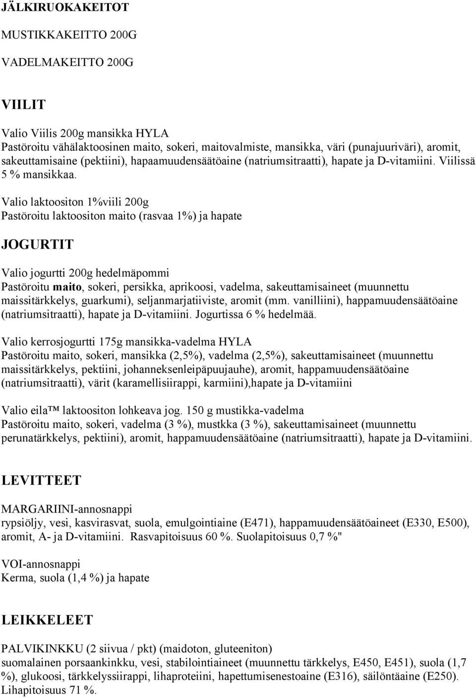 Valio laktoositon 1%viili 200g Pastöroitu laktoositon maito (rasvaa 1%) ja hapate JOGURTIT Valio jogurtti 200g hedelmäpommi Pastöroitu maito, sokeri, persikka, aprikoosi, vadelma, sakeuttamisaineet