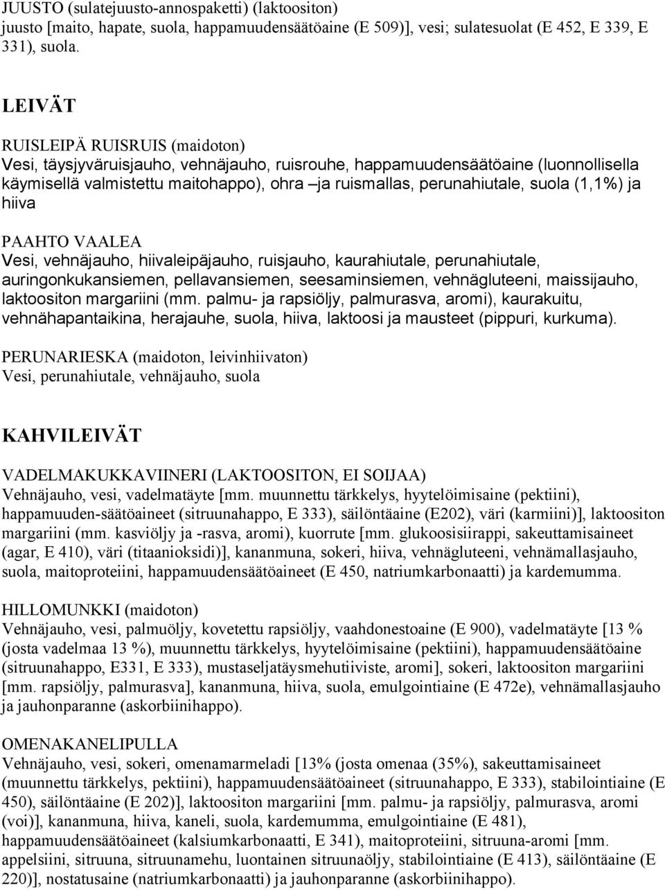 (1,1%) ja hiiva PAAHTO VAALEA Vesi, vehnäjauho, hiivaleipäjauho, ruisjauho, kaurahiutale, perunahiutale, auringonkukansiemen, pellavansiemen, seesaminsiemen, vehnägluteeni, maissijauho, laktoositon