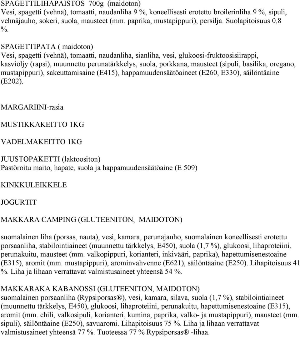 SPAGETTIPATA ( maidoton) Vesi, spagetti (vehnä), tomaatti, naudanliha, sianliha, vesi, glukoosi-fruktoosisiirappi, kasviöljy (rapsi), muunnettu perunatärkkelys, suola, porkkana, mausteet (sipuli,