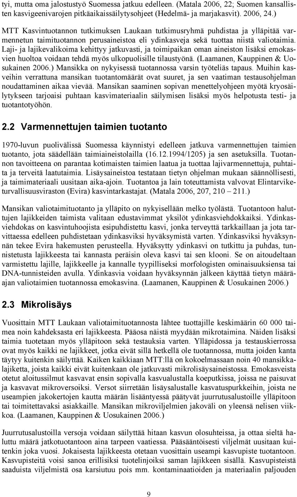 Laji- ja lajikevalikoima kehittyy jatkuvasti, ja toimipaikan oman aineiston lisäksi emokasvien huoltoa voidaan tehdä myös ulkopuolisille tilaustyönä. (Laamanen, Kauppinen & Uosukainen 2006.