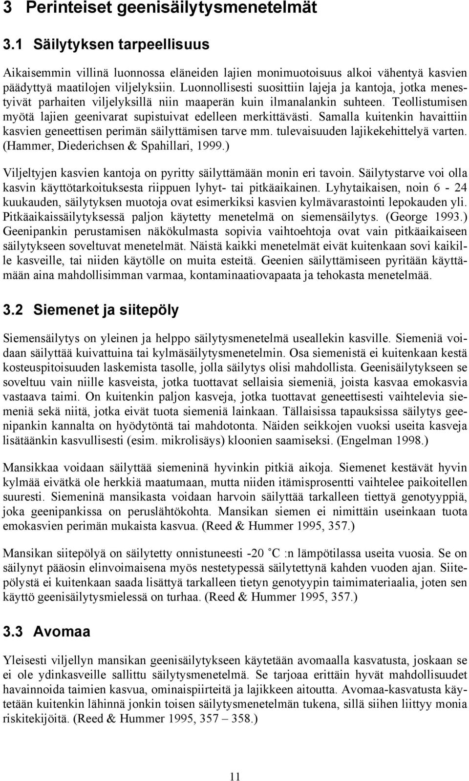Teollistumisen myötä lajien geenivarat supistuivat edelleen merkittävästi. Samalla kuitenkin havaittiin kasvien geneettisen perimän säilyttämisen tarve mm. tulevaisuuden lajikekehittelyä varten.