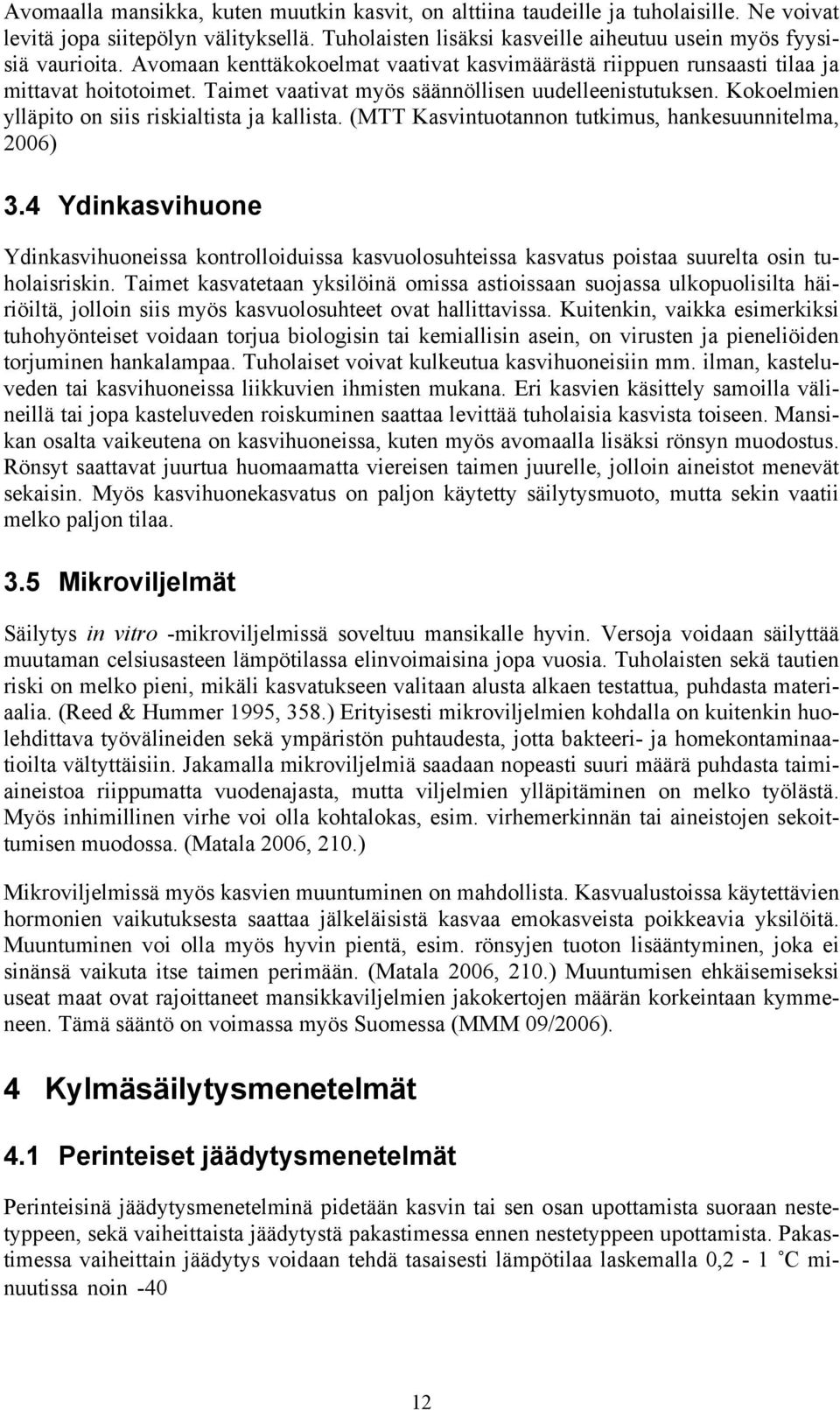 Kokoelmien ylläpito on siis riskialtista ja kallista. (MTT Kasvintuotannon tutkimus, hankesuunnitelma, 2006) 3.