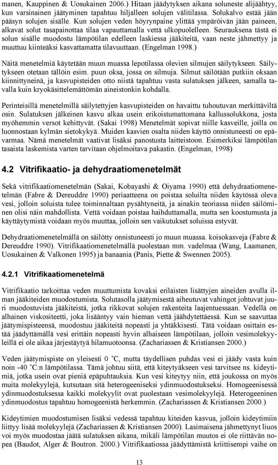 Seurauksena tästä ei solun sisälle muodostu lämpötilan edelleen laskiessa jääkiteitä, vaan neste jähmettyy ja muuttuu kiinteäksi kasvattamatta tilavuuttaan. (Engelman 1998.