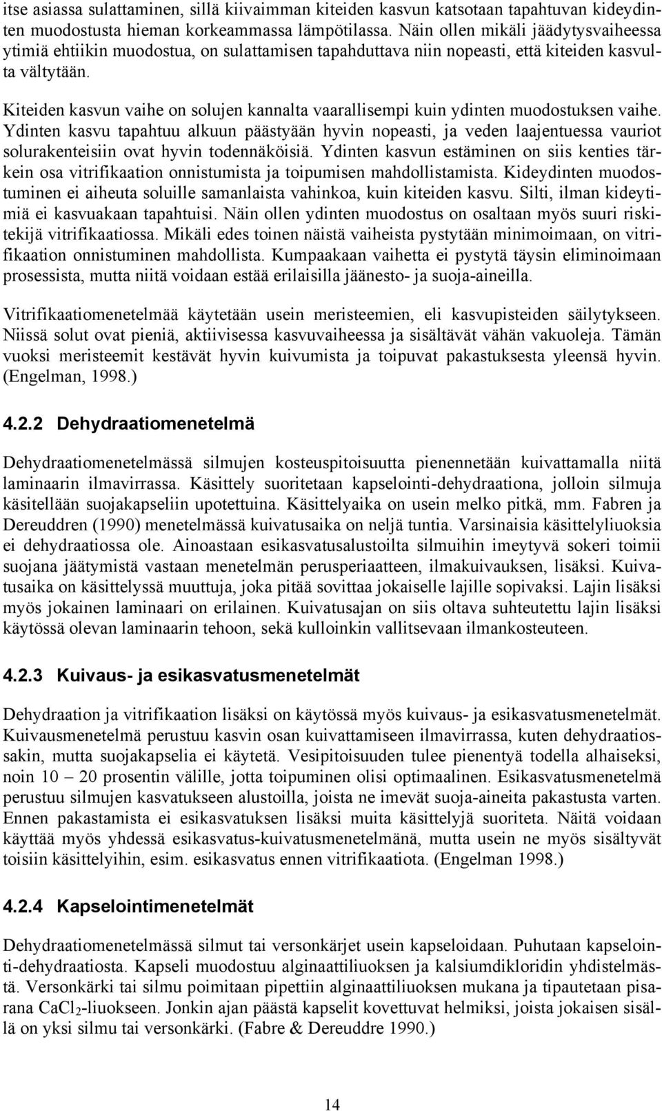 Kiteiden kasvun vaihe on solujen kannalta vaarallisempi kuin ydinten muodostuksen vaihe.