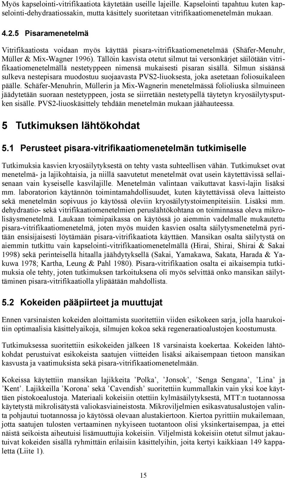 Tällöin kasvista otetut silmut tai versonkärjet säilötään vitrifikaatiomenetelmällä nestetyppeen nimensä mukaisesti pisaran sisällä.