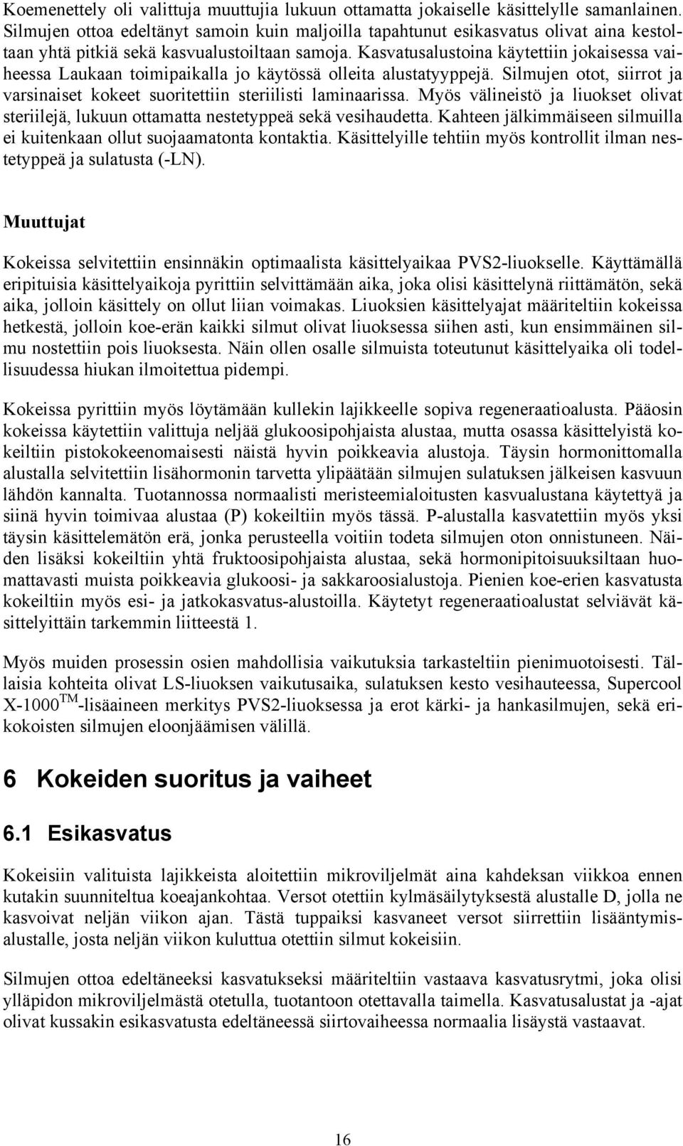 Kasvatusalustoina käytettiin jokaisessa vaiheessa Laukaan toimipaikalla jo käytössä olleita alustatyyppejä. Silmujen otot, siirrot ja varsinaiset kokeet suoritettiin steriilisti laminaarissa.
