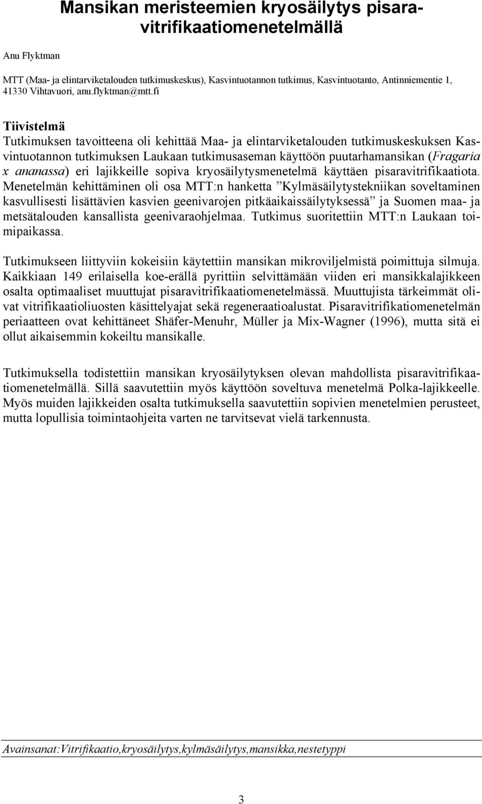 fi Tiivistelmä Tutkimuksen tavoitteena oli kehittää Maa- ja elintarviketalouden tutkimuskeskuksen Kasvintuotannon tutkimuksen Laukaan tutkimusaseman käyttöön puutarhamansikan (Fragaria x ananassa)