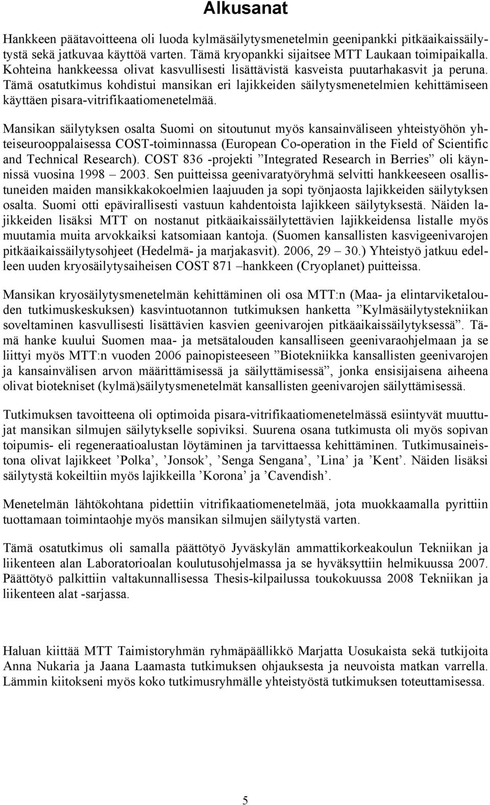 Tämä osatutkimus kohdistui mansikan eri lajikkeiden säilytysmenetelmien kehittämiseen käyttäen pisara-vitrifikaatiomenetelmää.