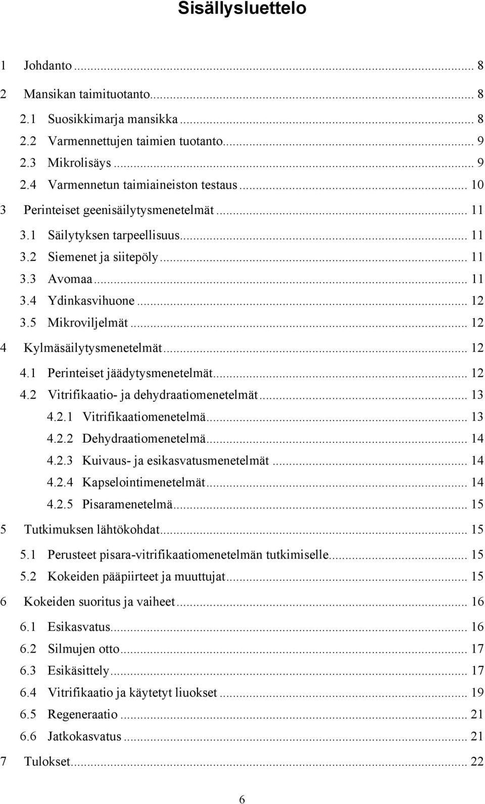 .. 12 4 Kylmäsäilytysmenetelmät... 12 4.1 Perinteiset jäädytysmenetelmät... 12 4.2 Vitrifikaatio- ja dehydraatiomenetelmät... 13 4.2.1 Vitrifikaatiomenetelmä... 13 4.2.2 Dehydraatiomenetelmä... 14 4.