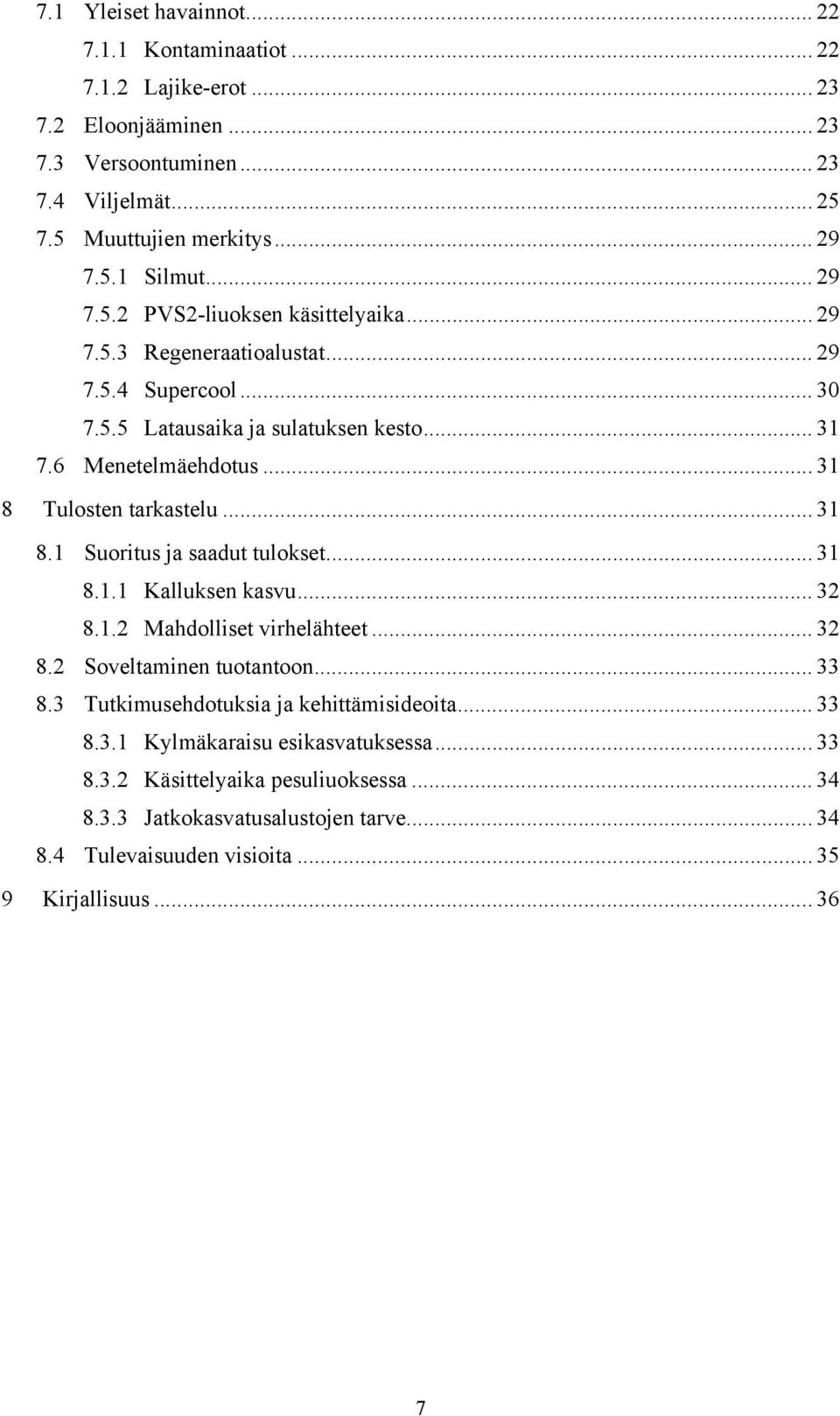 .. 31 8 Tulosten tarkastelu... 31 8.1 Suoritus ja saadut tulokset... 31 8.1.1 Kalluksen kasvu... 32 8.1.2 Mahdolliset virhelähteet... 32 8.2 Soveltaminen tuotantoon... 33 8.
