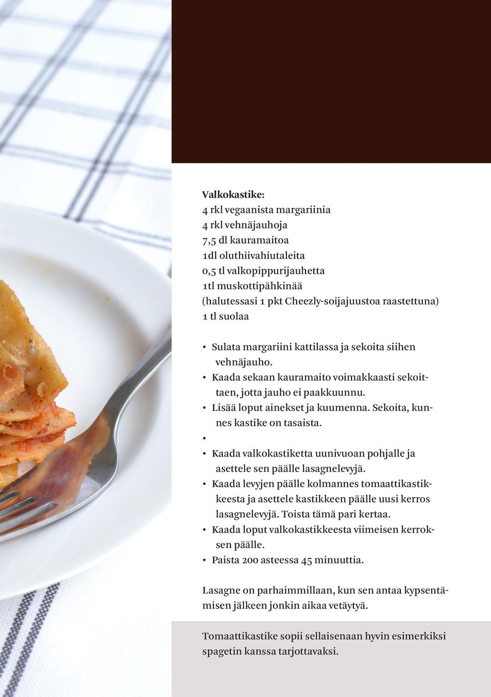 Sekoita, kunnes kastike on tasaista. Kaada valkokastiketta uunivuoan pohjalle ja asettele sen päälle lasagnelevyjä.