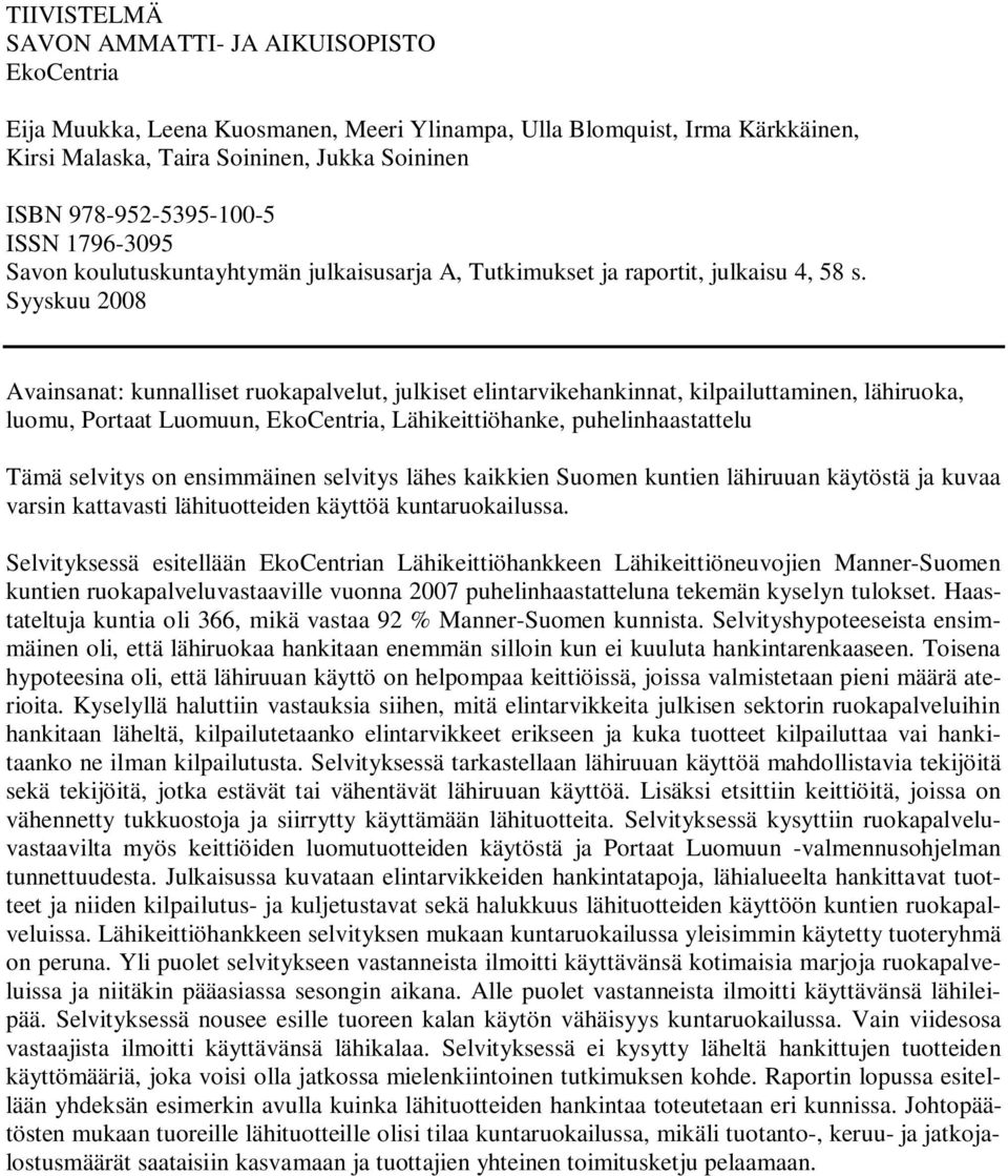 Syyskuu 2008 Avainsanat: kunnalliset ruokapalvelut, julkiset elintarvikehankinnat, kilpailuttaminen, lähiruoka, luomu, Portaat Luomuun, EkoCentria, Lähikeittiöhanke, puhelinhaastattelu Tämä selvitys