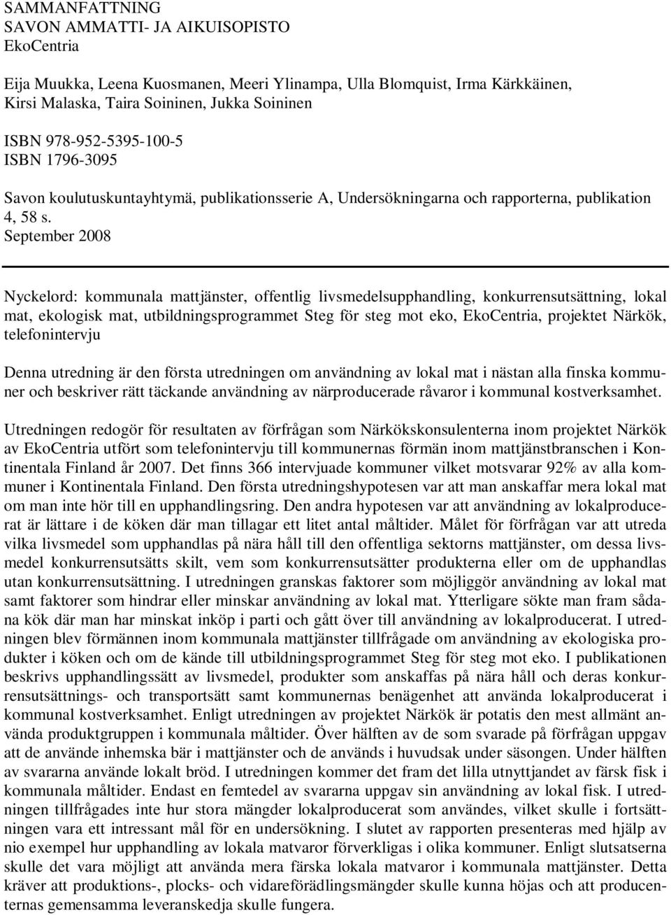 September 2008 Nyckelord: kommunala mattjänster, offentlig livsmedelsupphandling, konkurrensutsättning, lokal mat, ekologisk mat, utbildningsprogrammet Steg för steg mot eko, EkoCentria, projektet