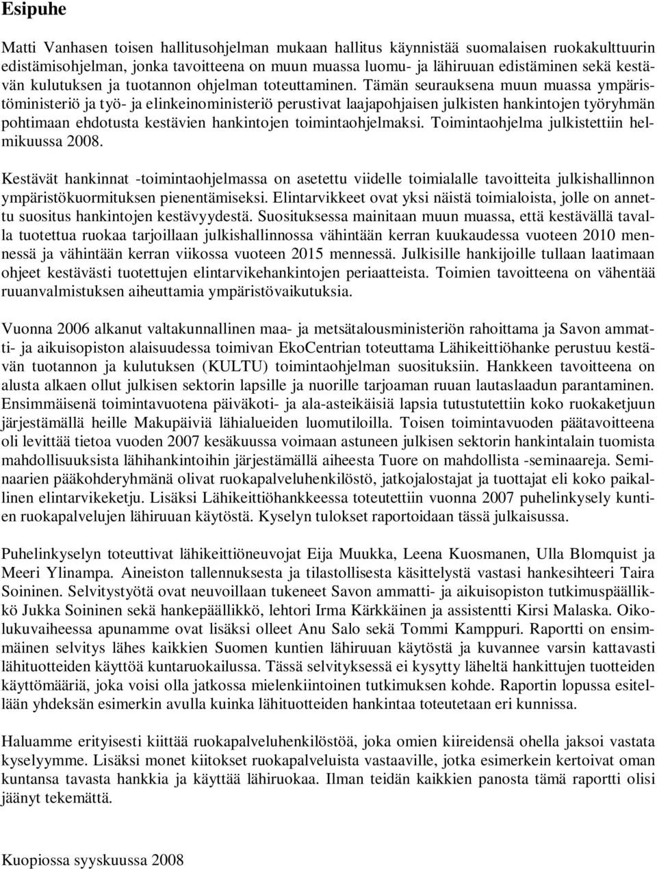 Tämän seurauksena muun muassa ympäristöministeriö ja työ- ja elinkeinoministeriö perustivat laajapohjaisen julkisten hankintojen työryhmän pohtimaan ehdotusta kestävien hankintojen toimintaohjelmaksi.