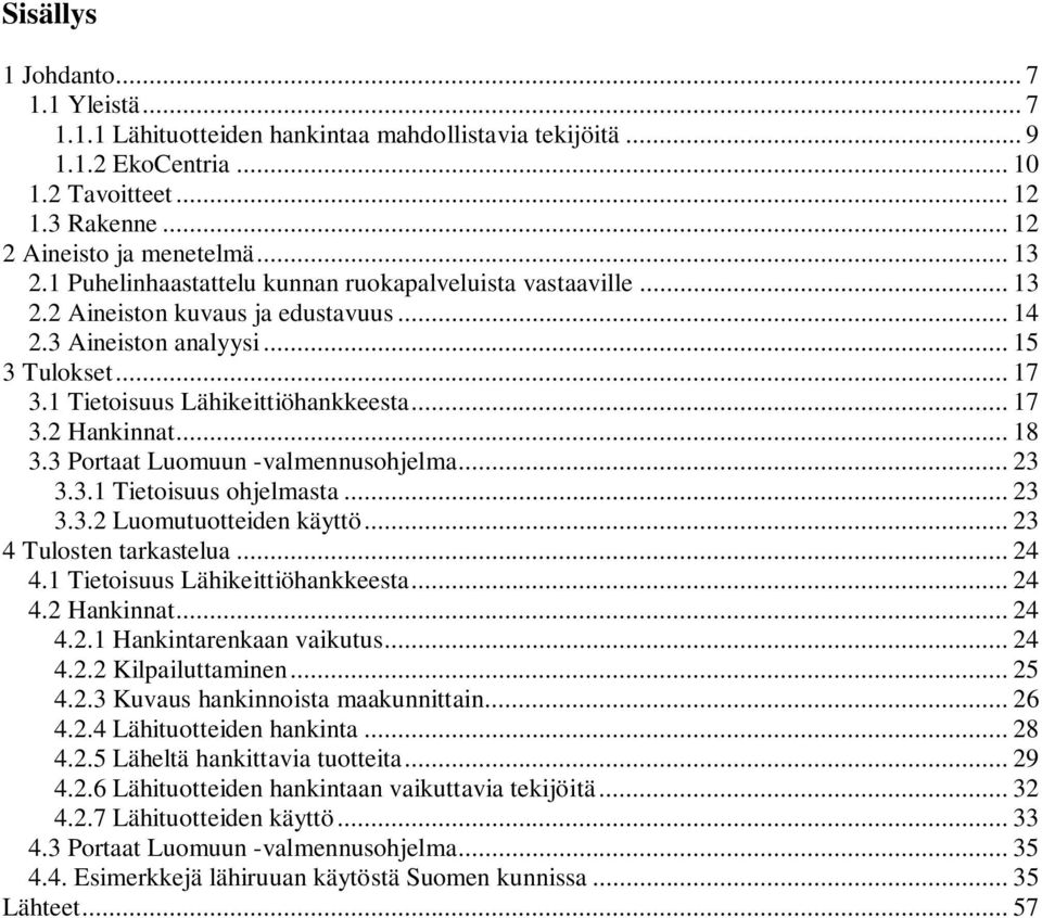 .. 18 3.3 Portaat Luomuun -valmennusohjelma... 23 3.3.1 Tietoisuus ohjelmasta... 23 3.3.2 Luomutuotteiden käyttö... 23 4 Tulosten tarkastelua... 24 4.1 Tietoisuus Lähikeittiöhankkeesta... 24 4.2 Hankinnat.