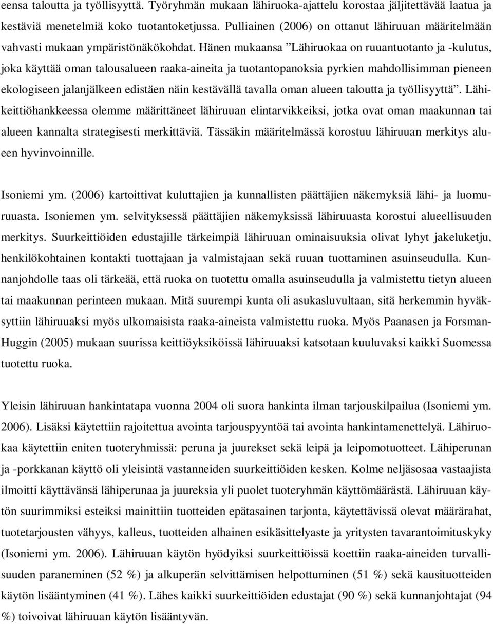 Hänen mukaansa Lähiruokaa on ruuantuotanto ja -kulutus, joka käyttää oman talousalueen raaka-aineita ja tuotantopanoksia pyrkien mahdollisimman pieneen ekologiseen jalanjälkeen edistäen näin