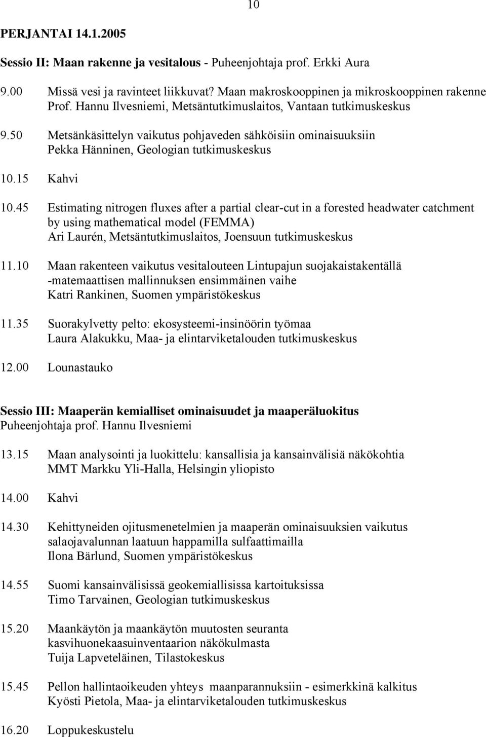 45 Estimating nitrogen fluxes after a partial clear-cut in a forested headwater catchment by using mathematical model (FEMMA) Ari Laurén, Metsäntutkimuslaitos, Joensuun tutkimuskeskus 11.