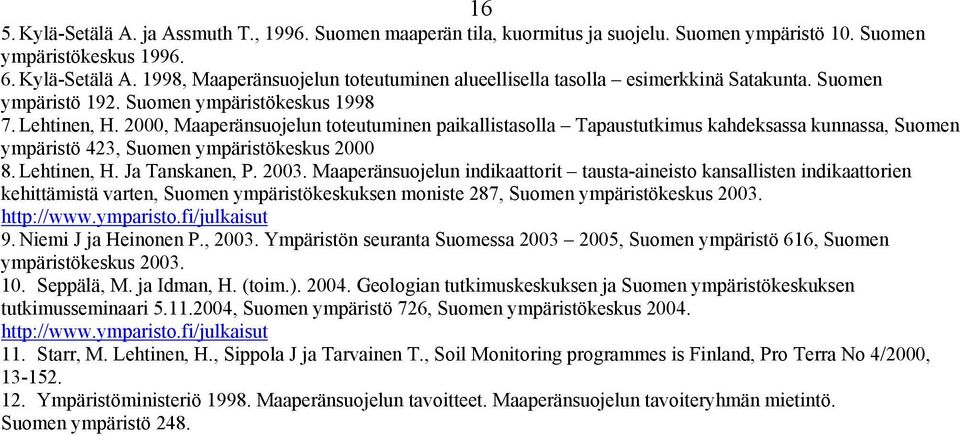 2000, Maaperänsuojelun toteutuminen paikallistasolla Tapaustutkimus kahdeksassa kunnassa, Suomen ympäristö 423, Suomen ympäristökeskus 2000 8. Lehtinen, H. Ja Tanskanen, P. 2003.