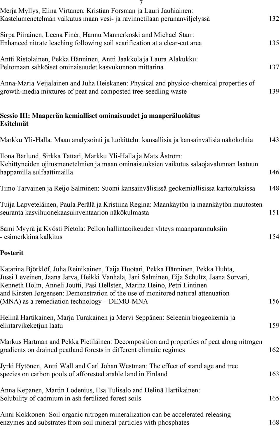 kasvukunnon mittarina 137 Anna-Maria Veijalainen and Juha Heiskanen: Physical and physico-chemical properties of growth-media mixtures of peat and composted tree-seedling waste 139 Sessio III: