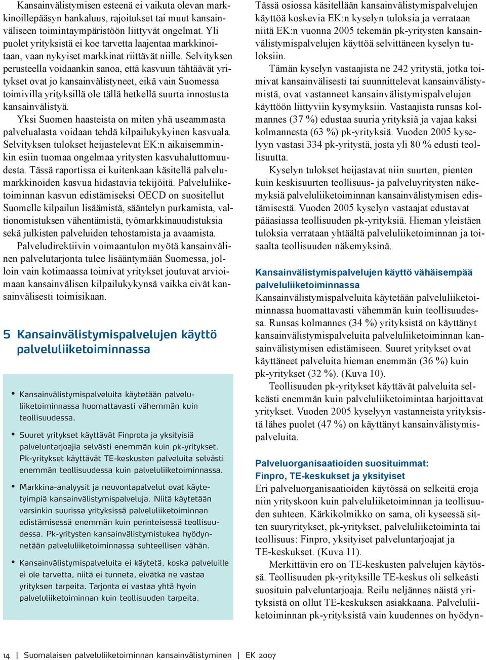 Selvityksen perusteella voidaankin sanoa, että kasvuun tähtäävät yritykset ovat jo kansainvälistyneet, eikä vain Suomessa toimivilla yrityksillä ole tällä hetkellä suurta innostusta kansainvälistyä.