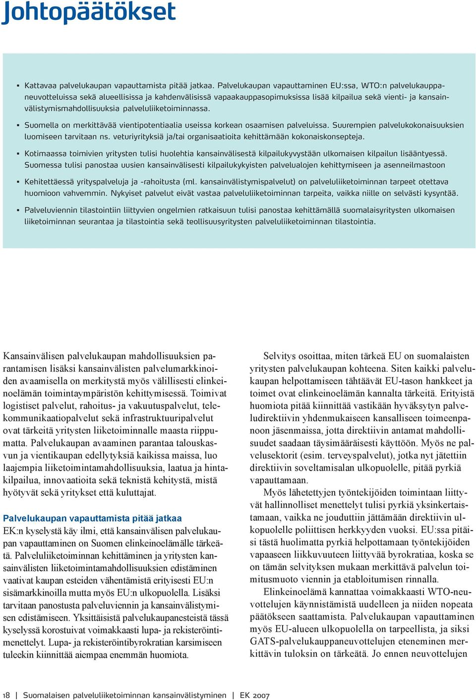 palveluliiketoiminnassa. Suomella on merkittävää vientipotentiaalia useissa korkean osaamisen palveluissa. Suurempien palvelukokonaisuuksien luomiseen tarvitaan ns.