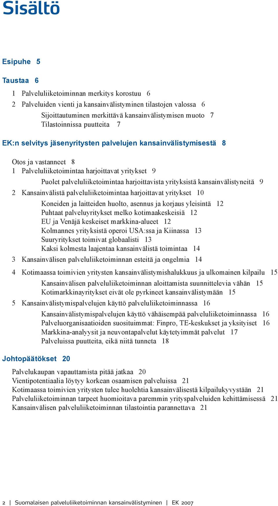 harjoittavista yrityksistä kansainvälistyneitä 9 2 Kansainvälistä palveluliiketoimintaa harjoittavat yritykset 10 Koneiden ja laitteiden huolto, asennus ja korjaus yleisintä 12 Puhtaat