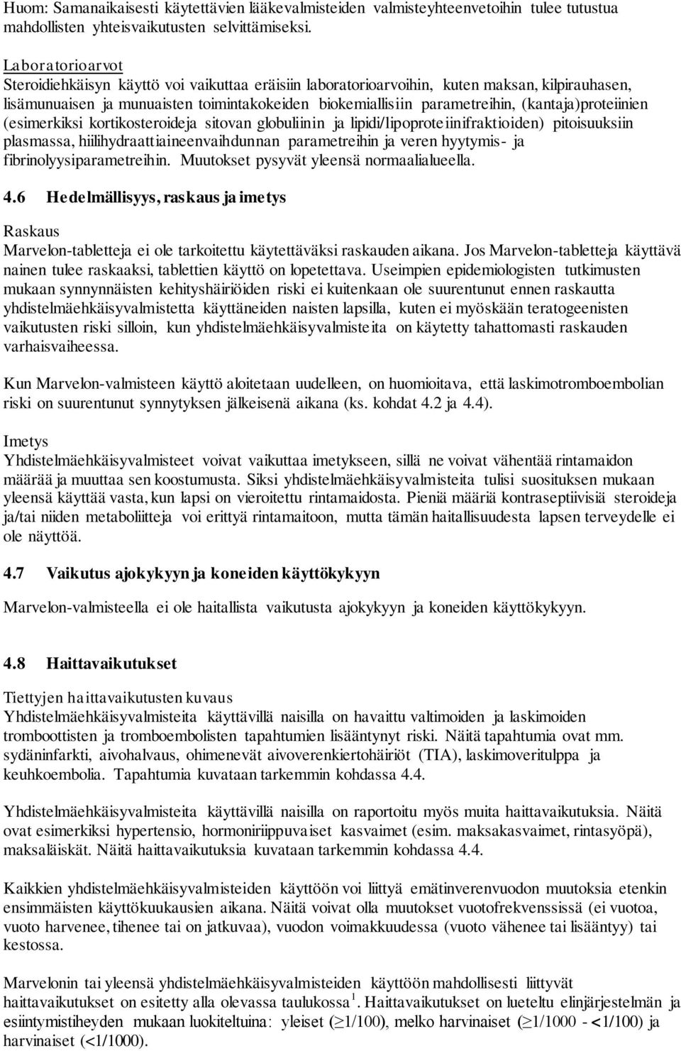 (kantaja)proteiinien (esimerkiksi kortikosteroideja sitovan globuliinin ja lipidi/lipoproteiinifraktioiden) pitoisuuksiin plasmassa, hiilihydraattiaineenvaihdunnan parametreihin ja veren hyytymis- ja