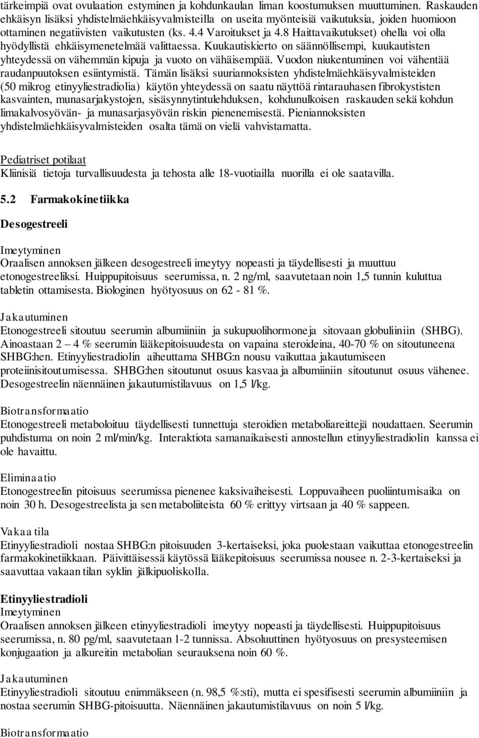 8 Haittavaikutukset) ohella voi olla hyödyllistä ehkäisymenetelmää valittaessa. Kuukautiskierto on säännöllisempi, kuukautisten yhteydessä on vähemmän kipuja ja vuoto on vähäisempää.