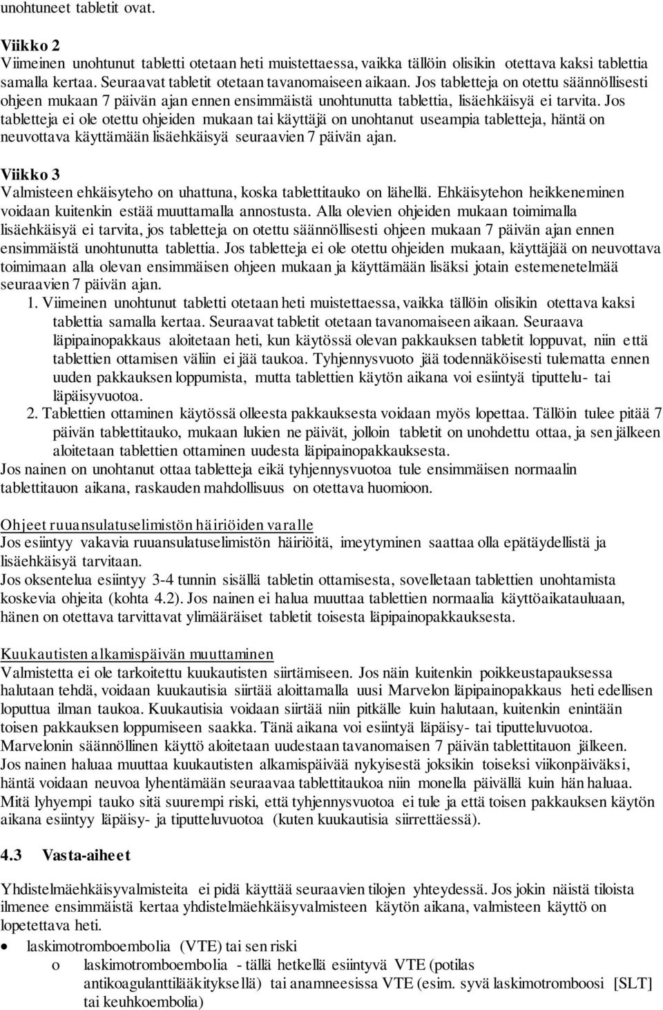 Jos tabletteja ei ole otettu ohjeiden mukaan tai käyttäjä on unohtanut useampia tabletteja, häntä on neuvottava käyttämään lisäehkäisyä seuraavien 7 päivän ajan.