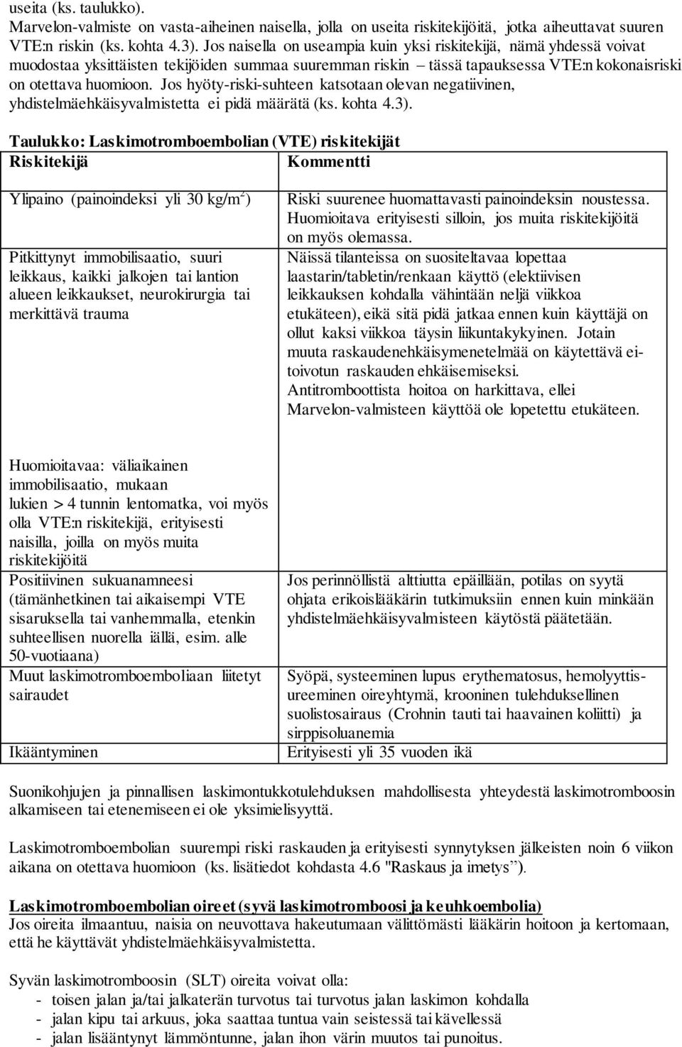 Jos hyöty-riski-suhteen katsotaan olevan negatiivinen, yhdistelmäehkäisyvalmistetta ei pidä määrätä (ks. kohta 4.3).