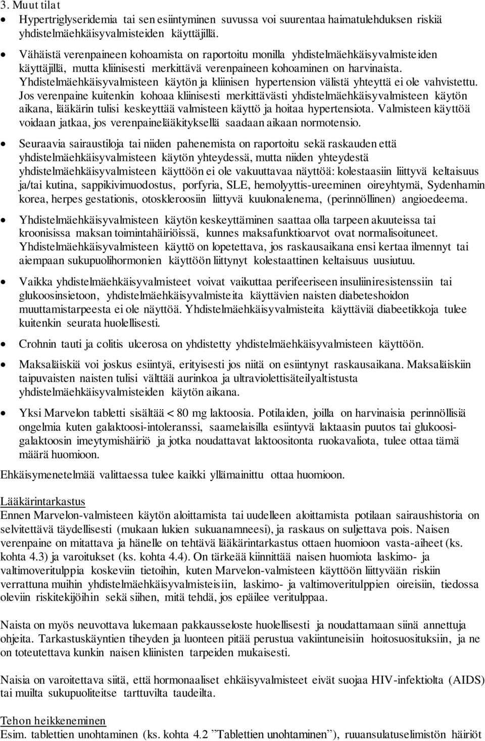 Yhdistelmäehkäisyvalmisteen käytön ja kliinisen hypertension välistä yhteyttä ei ole vahvistettu.