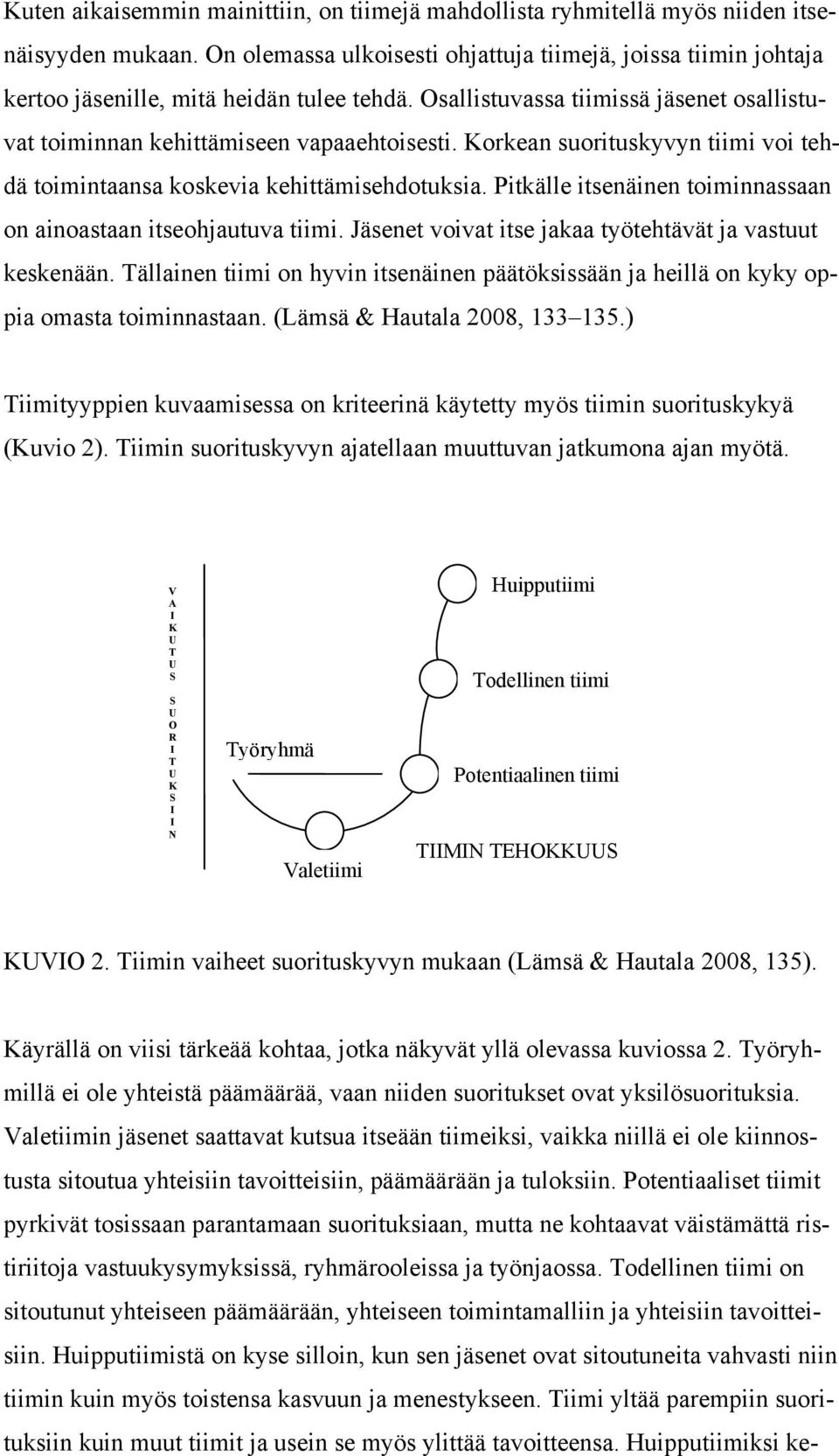 Korkean suorituskyvyn tiimi voi tehdä toimintaansa koskevia kehittämisehdotuksia. Pitkälle itsenäinen toiminnassaan on ainoastaan itseohjautuva tiimi.