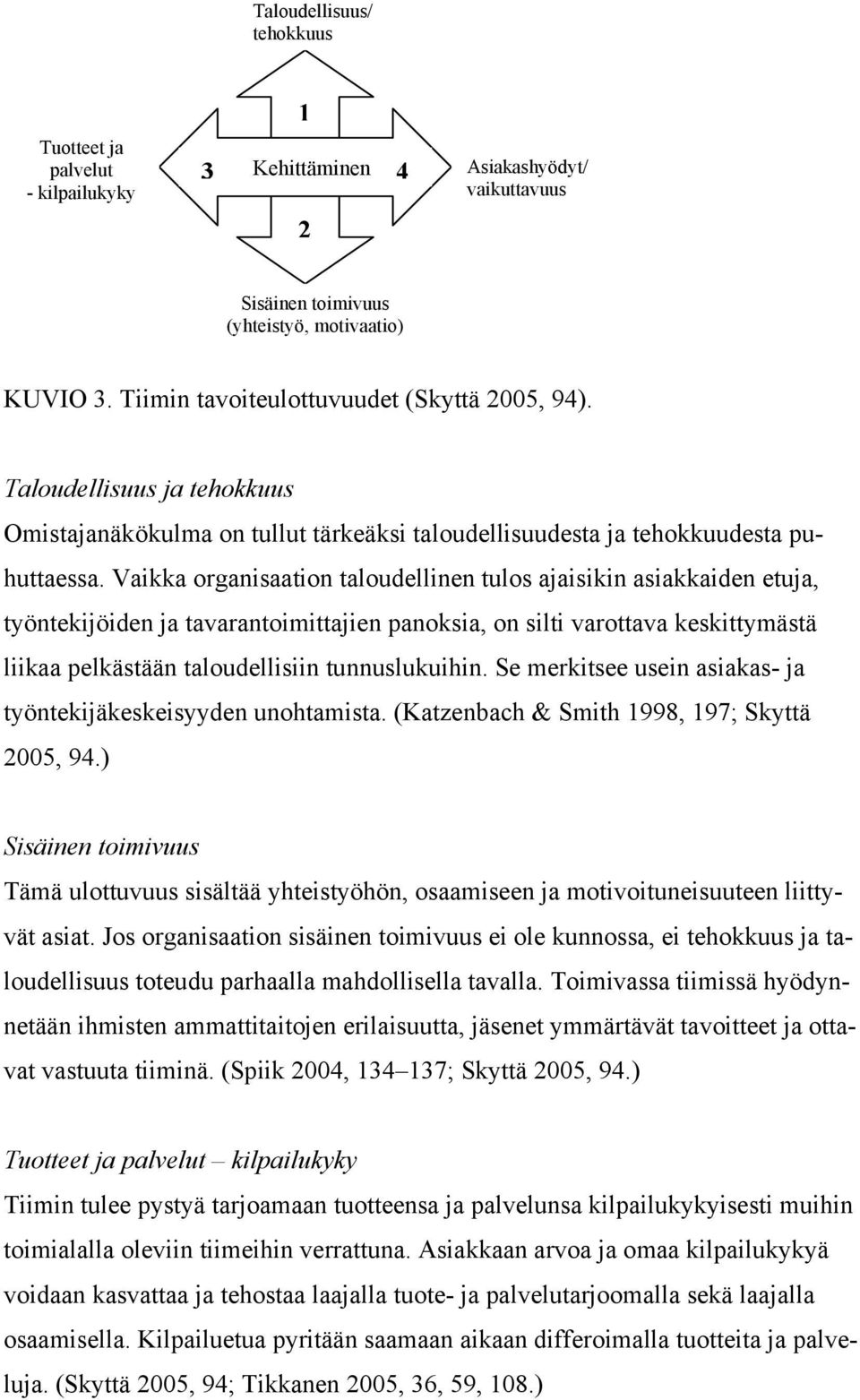 Vaikka organisaation taloudellinen tulos ajaisikin asiakkaiden etuja, työntekijöiden ja tavarantoimittajien panoksia, on silti varottava keskittymästä liikaa pelkästään taloudellisiin tunnuslukuihin.