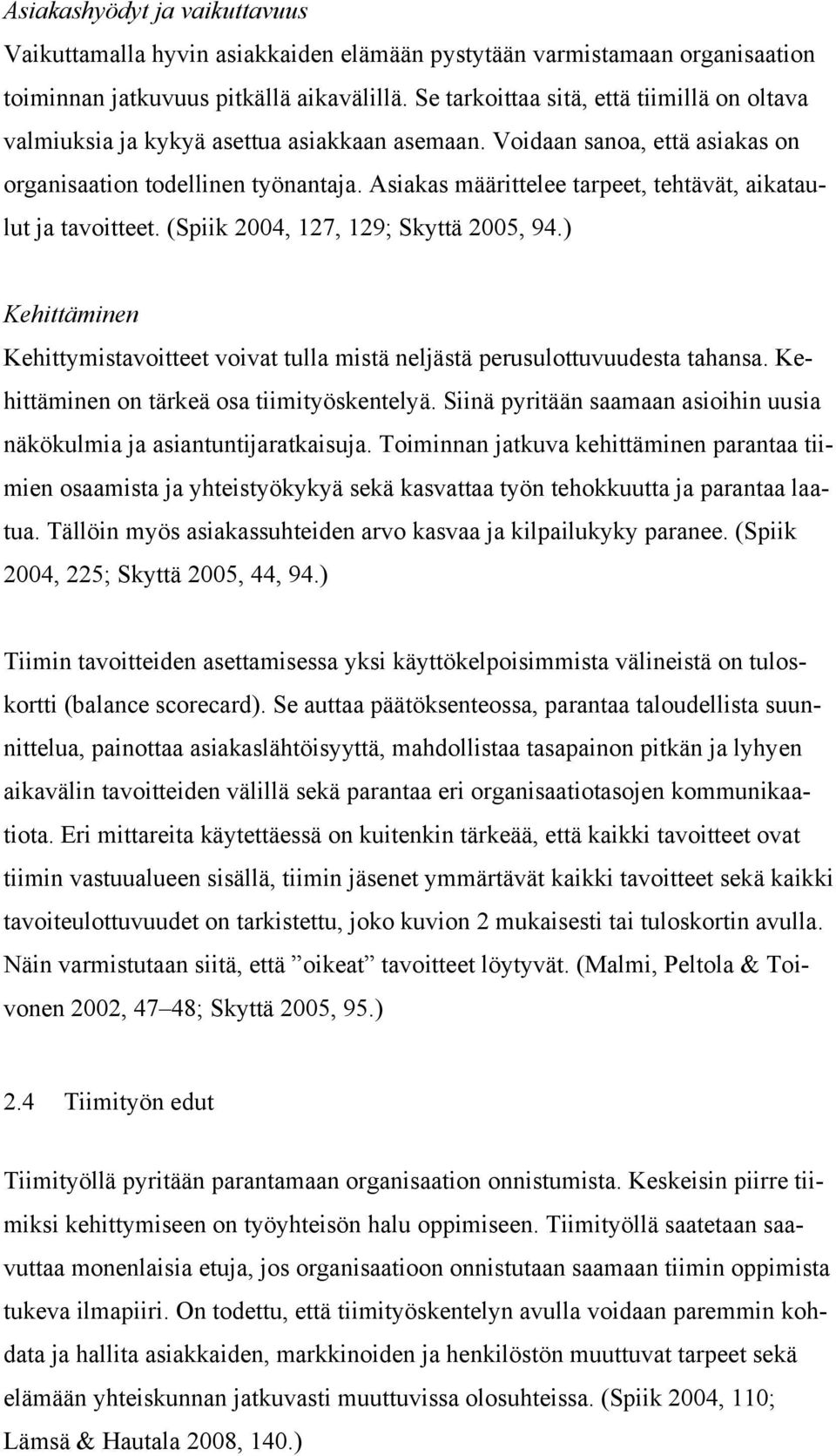 Asiakas määrittelee tarpeet, tehtävät, aikataulut ja tavoitteet. (Spiik 2004, 127, 129; Skyttä 2005, 94.) Kehittäminen Kehittymistavoitteet voivat tulla mistä neljästä perusulottuvuudesta tahansa.