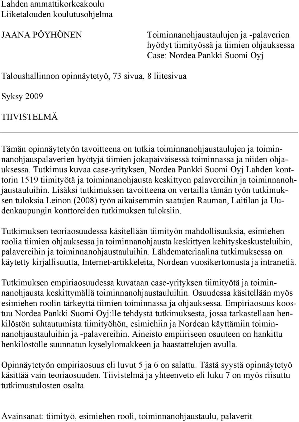 ja niiden ohjauksessa. Tutkimus kuvaa case-yrityksen, Nordea Pankki Suomi Oyj Lahden konttorin 1519 tiimityötä ja toiminnanohjausta keskittyen palavereihin ja toiminnanohjaustauluihin.