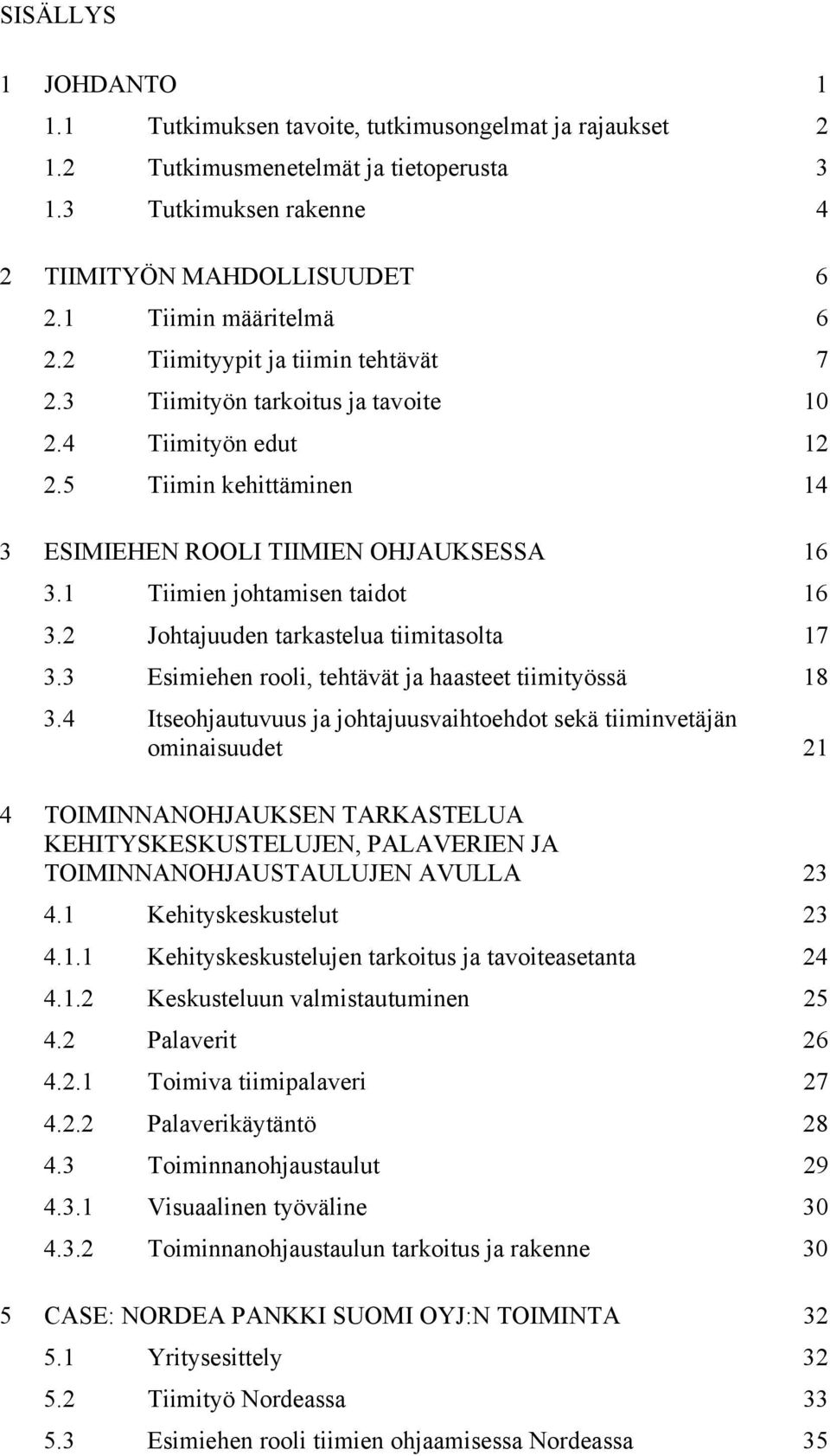 1 Tiimien johtamisen taidot 16 3.2 Johtajuuden tarkastelua tiimitasolta 17 3.3 Esimiehen rooli, tehtävät ja haasteet tiimityössä 18 3.