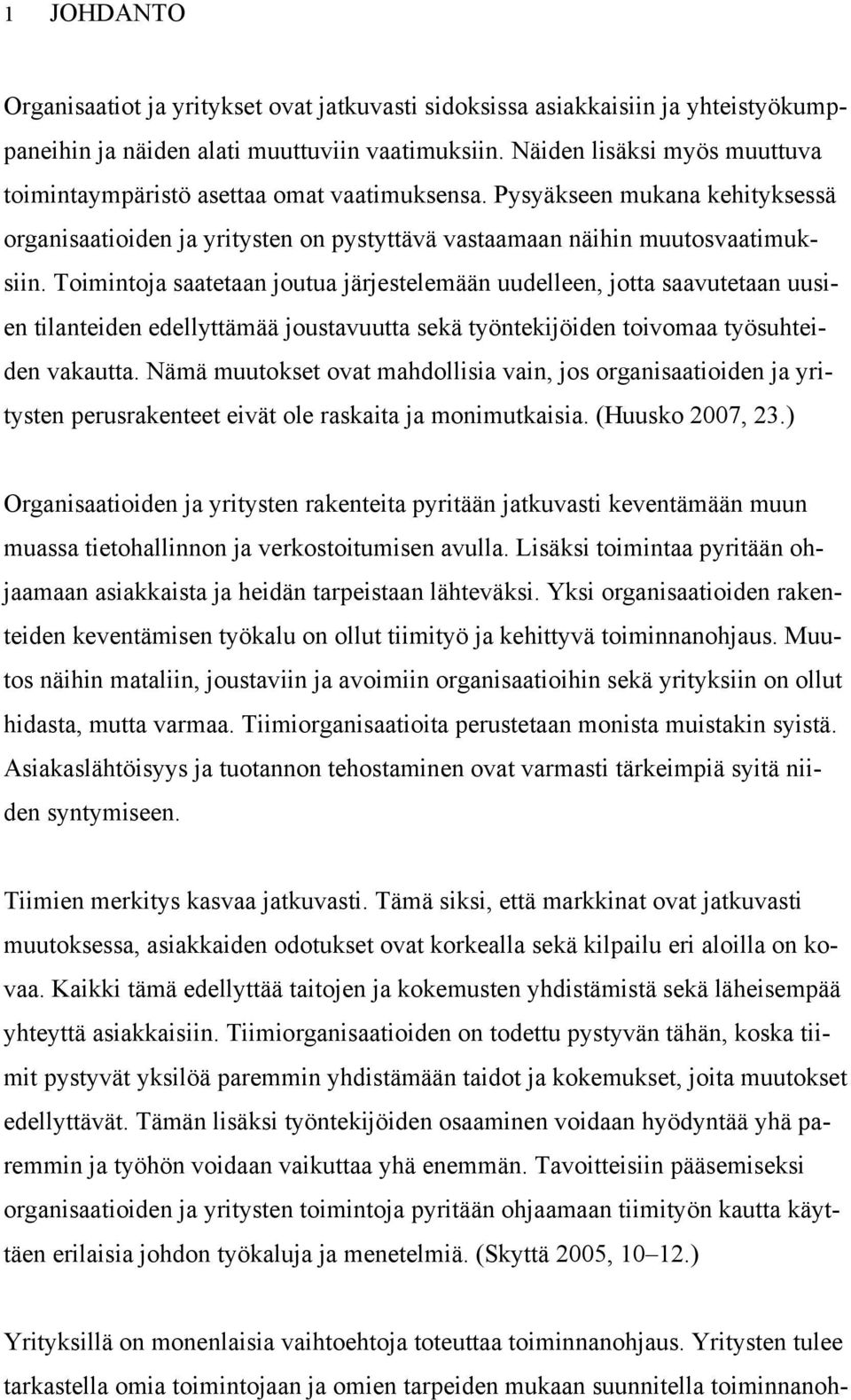 Toimintoja saatetaan joutua järjestelemään uudelleen, jotta saavutetaan uusien tilanteiden edellyttämää joustavuutta sekä työntekijöiden toivomaa työsuhteiden vakautta.