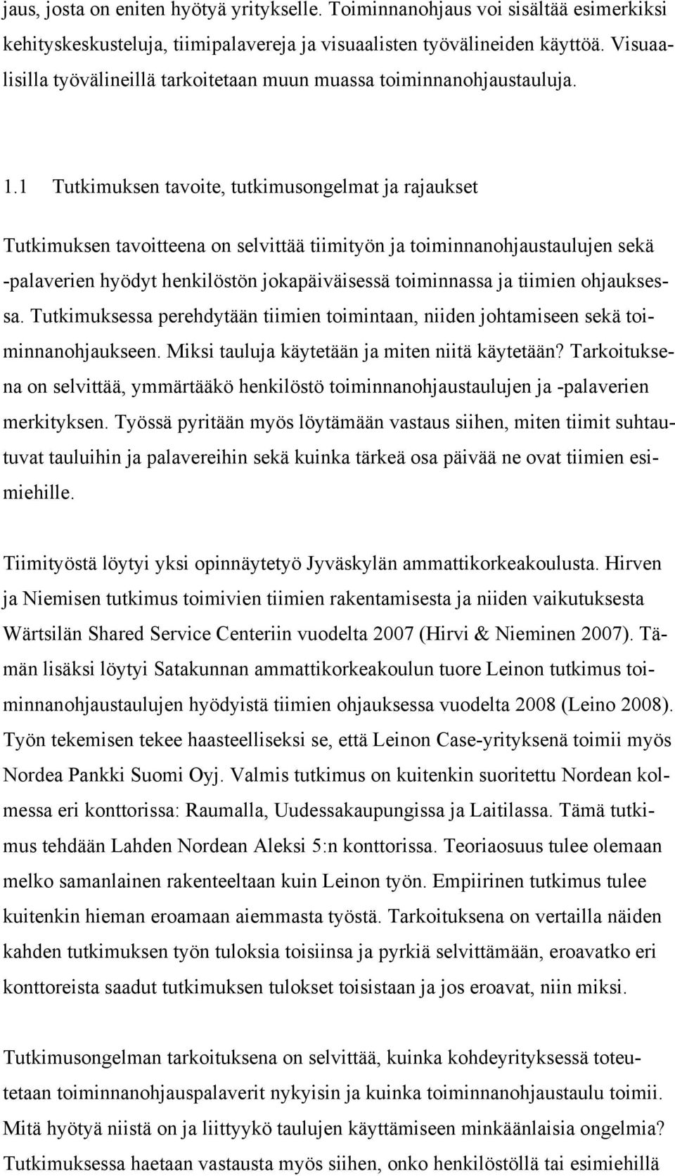 1 Tutkimuksen tavoite, tutkimusongelmat ja rajaukset Tutkimuksen tavoitteena on selvittää tiimityön ja toiminnanohjaustaulujen sekä -palaverien hyödyt henkilöstön jokapäiväisessä toiminnassa ja