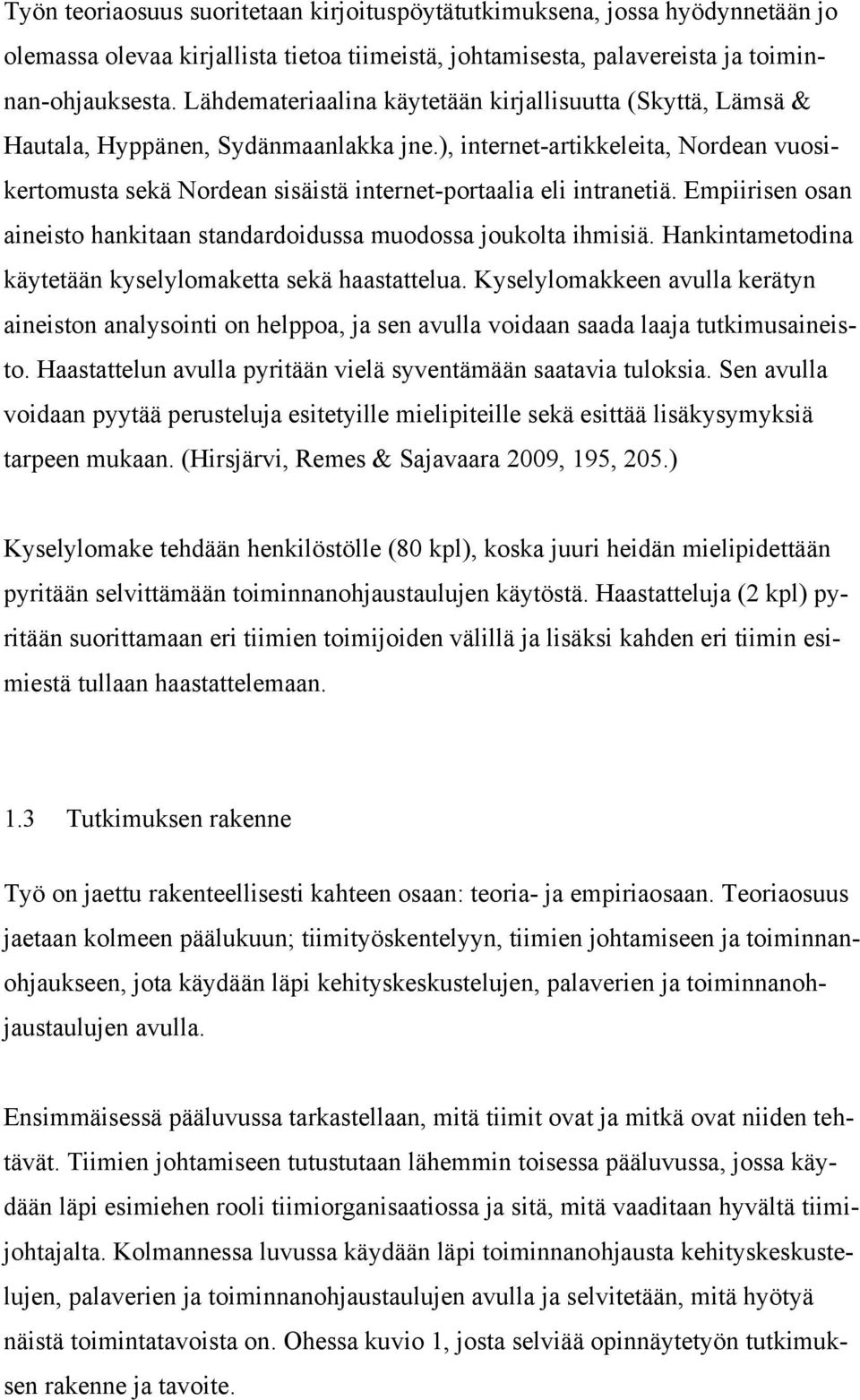 ), internet-artikkeleita, Nordean vuosikertomusta sekä Nordean sisäistä internet-portaalia eli intranetiä. Empiirisen osan aineisto hankitaan standardoidussa muodossa joukolta ihmisiä.