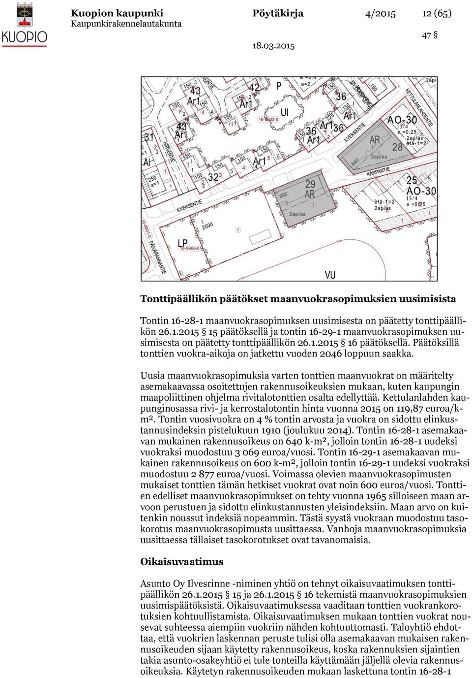 Uusia maanvuokrasopimuksia varten tonttien maanvuokrat on määritelty asemakaavassa osoitettujen rakennusoikeuksien mukaan, kuten kaupungin maapoliittinen ohjelma rivitalotonttien osalta edellyttää.