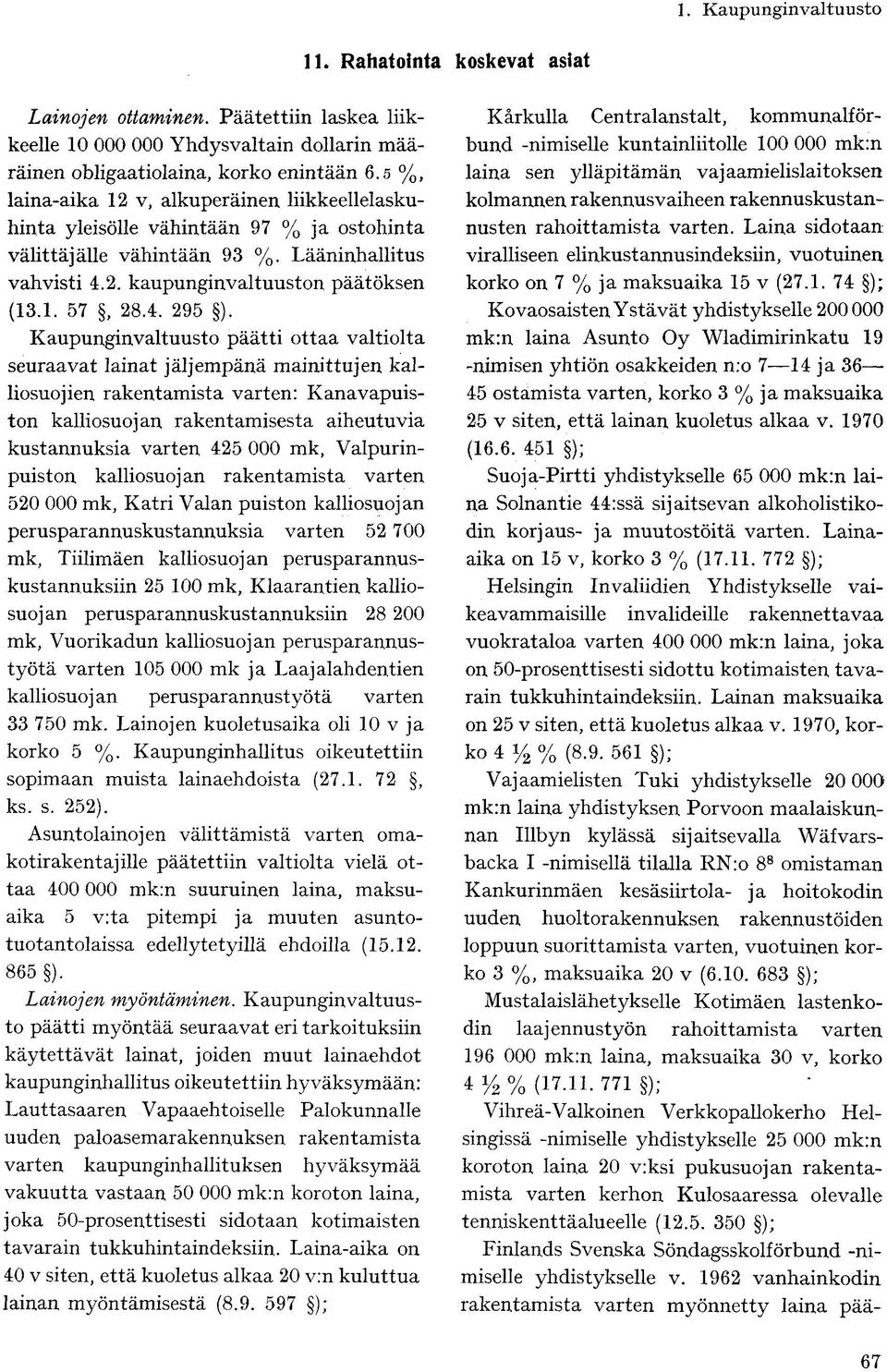 Kaupunginvaltuusto päätti ottaa valtiolta seuraavat lainat jäljempänä mainittujen kalliosuojien rakentamista varten: Kanavapuiston kalliosuojan rakentamisesta aiheutuvia kustannuksia varten 425 000