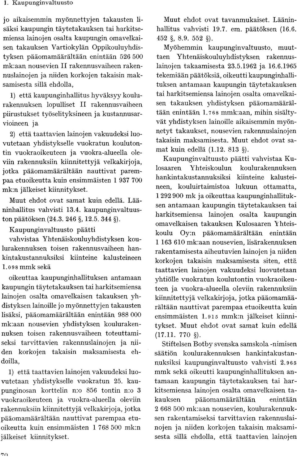 piirustukset työselityksineen ja kustannusarvioineen ja 2) että taattavien lainojen vakuudeksi luovutetaan yhdistykselle vuokratun koulutontin vuokraoikeuteen ja vuokra-alueella oleviin rakennuksiin