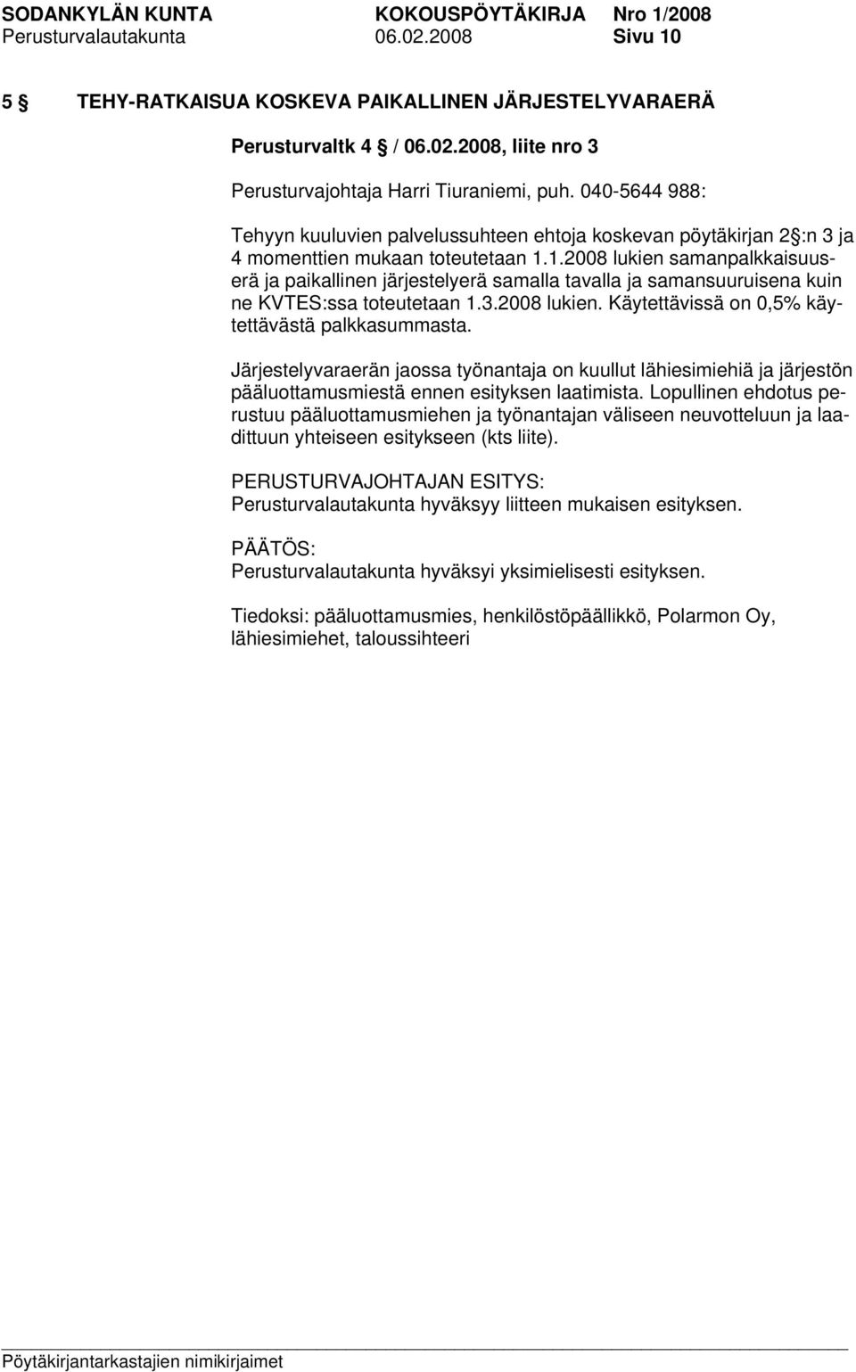 1.2008 lukien samanpalkkaisuuserä ja paikallinen järjestelyerä samalla tavalla ja samansuuruisena kuin ne KVTES:ssa toteutetaan 1.3.2008 lukien. Käytettävissä on 0,5% käytettävästä palkkasummasta.