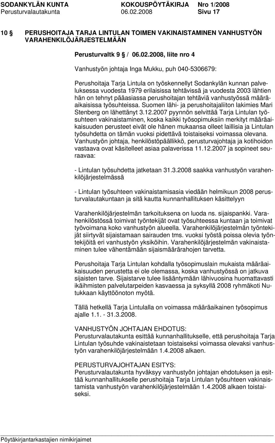 2008, liite nro 4 Vanhustyön johtaja Inga Mukku, puh 040-5306679: Perushoitaja Tarja Lintula on työskennellyt Sodankylän kunnan palveluksessa vuodesta 1979 erilaisissa tehtävissä ja vuodesta 2003