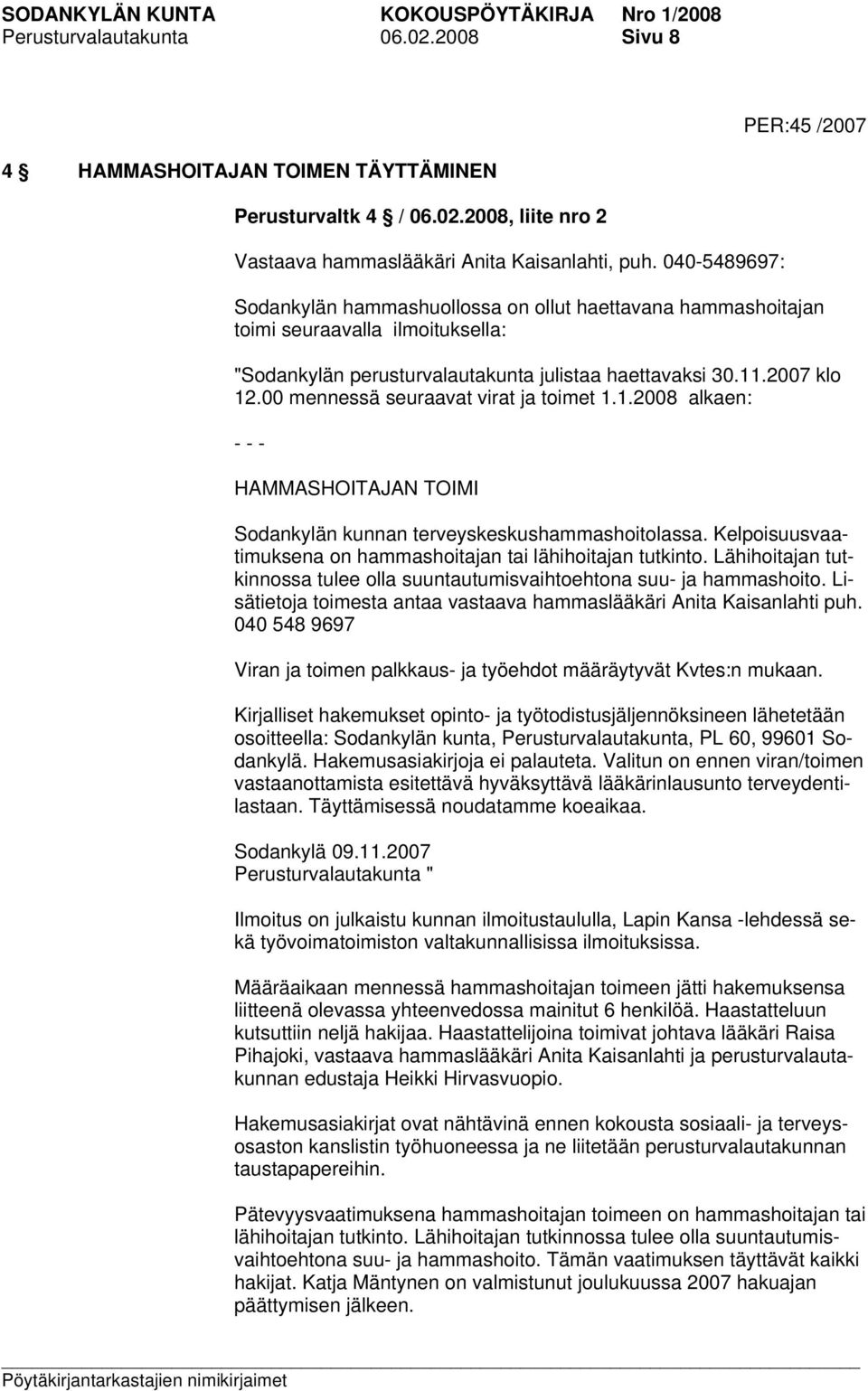 00 mennessä seuraavat virat ja toimet 1.1.2008 alkaen: - - - HAMMASHOITAJAN TOIMI Sodankylän kunnan terveyskeskushammashoitolassa. Kelpoisuusvaatimuksena on hammashoitajan tai lähihoitajan tutkinto.