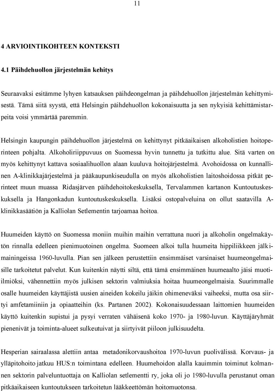 Helsingin kaupungin päihdehuollon järjestelmä on kehittynyt pitkäaikaisen alkoholistien hoitoperinteen pohjalta. Alkoholiriippuvuus on Suomessa hyvin tunnettu ja tutkittu alue.