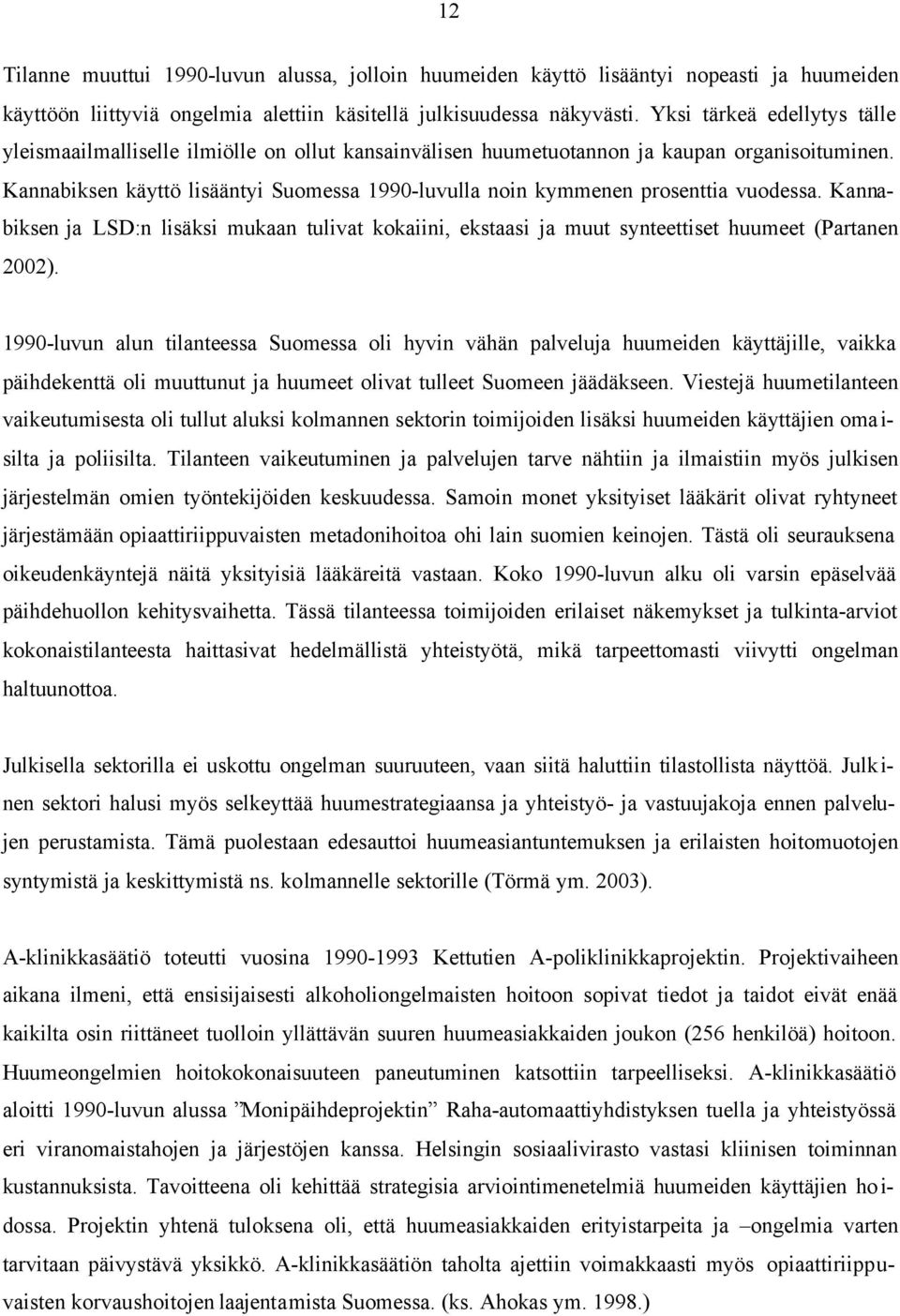 Kannabiksen käyttö lisääntyi Suomessa 1990-luvulla noin kymmenen prosenttia vuodessa. Kannabiksen ja LSD:n lisäksi mukaan tulivat kokaiini, ekstaasi ja muut synteettiset huumeet (Partanen 2002).