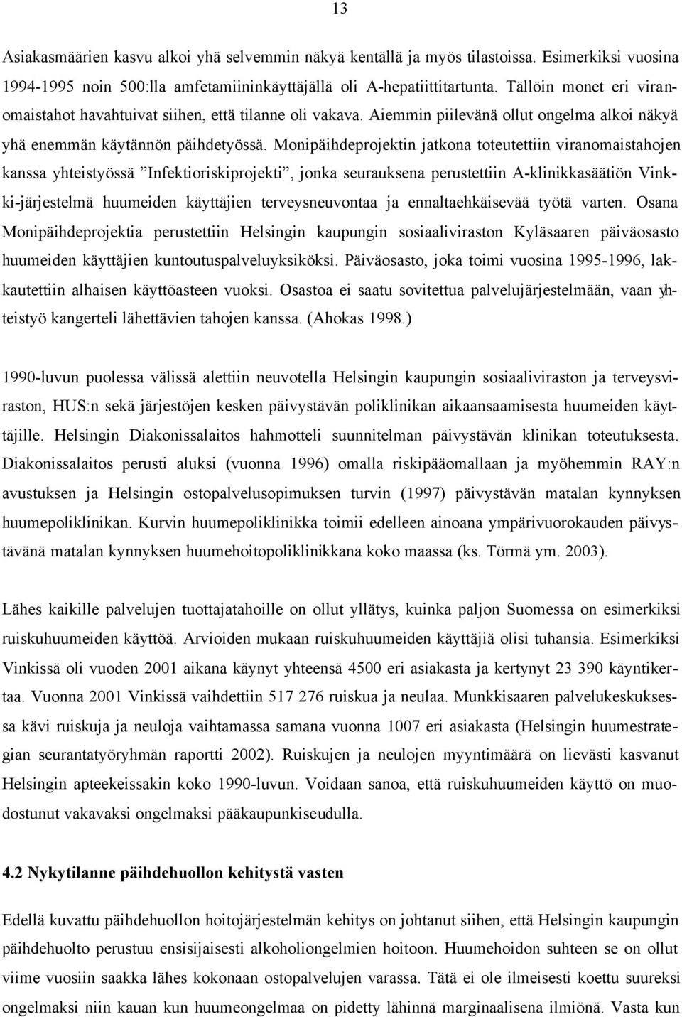 Monipäihdeprojektin jatkona toteutettiin viranomaistahojen kanssa yhteistyössä Infektioriskiprojekti, jonka seurauksena perustettiin A-klinikkasäätiön Vinkki-järjestelmä huumeiden käyttäjien