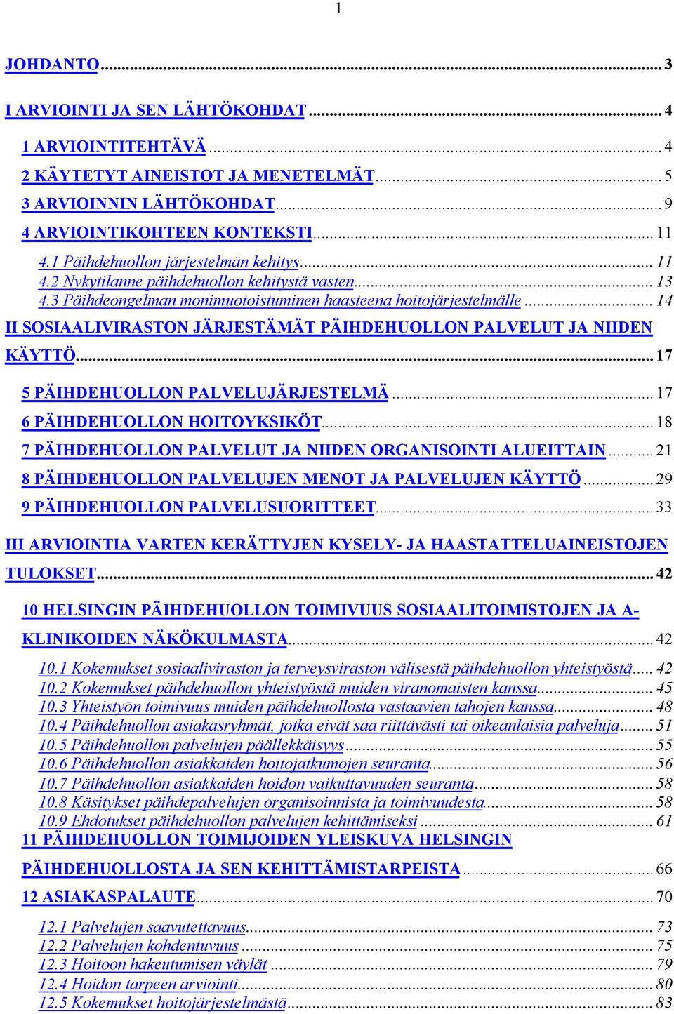 ..14 II SOSIAALIVIRASTON JÄRJESTÄMÄT PÄIHDEHUOLLON PALVELUT JA NIIDEN KÄYTTÖ...17 5 PÄIHDEHUOLLON PALVELUJÄRJESTELMÄ...17 6 PÄIHDEHUOLLON HOITOYKSIKÖT.